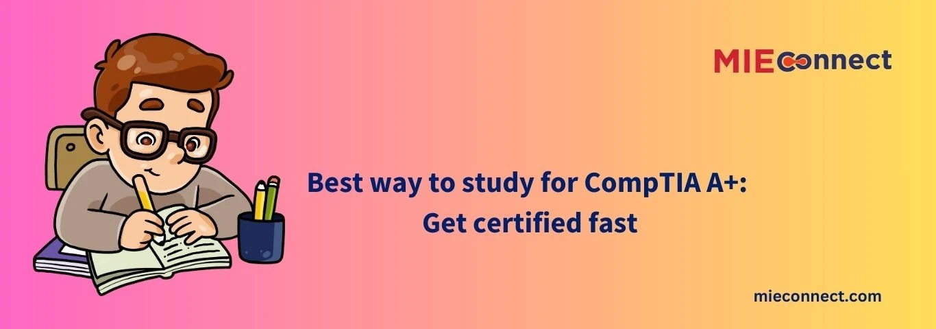 Best way to study for CompTIA A+: Get certified fast